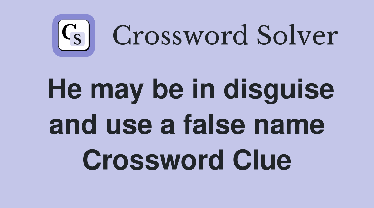 He may be in disguise and use a false name Crossword Clue Answers